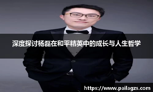 深度探讨杨磊在和平精英中的成长与人生哲学