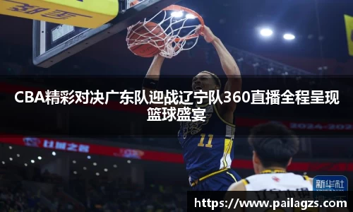 CBA精彩对决广东队迎战辽宁队360直播全程呈现篮球盛宴