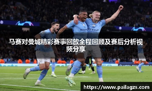马赛对曼城精彩赛事回放全程回顾及赛后分析视频分享